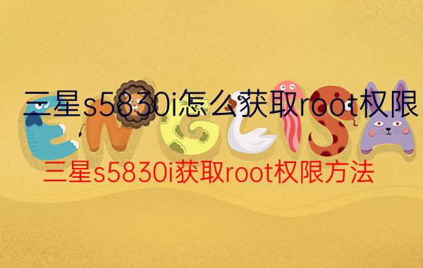 三星s5830i怎么获取root权限 三星s5830i获取root权限方法